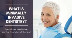 What is minimally invasive dentistry? The drill-free, needle-free, and fear-free future of dentistry!